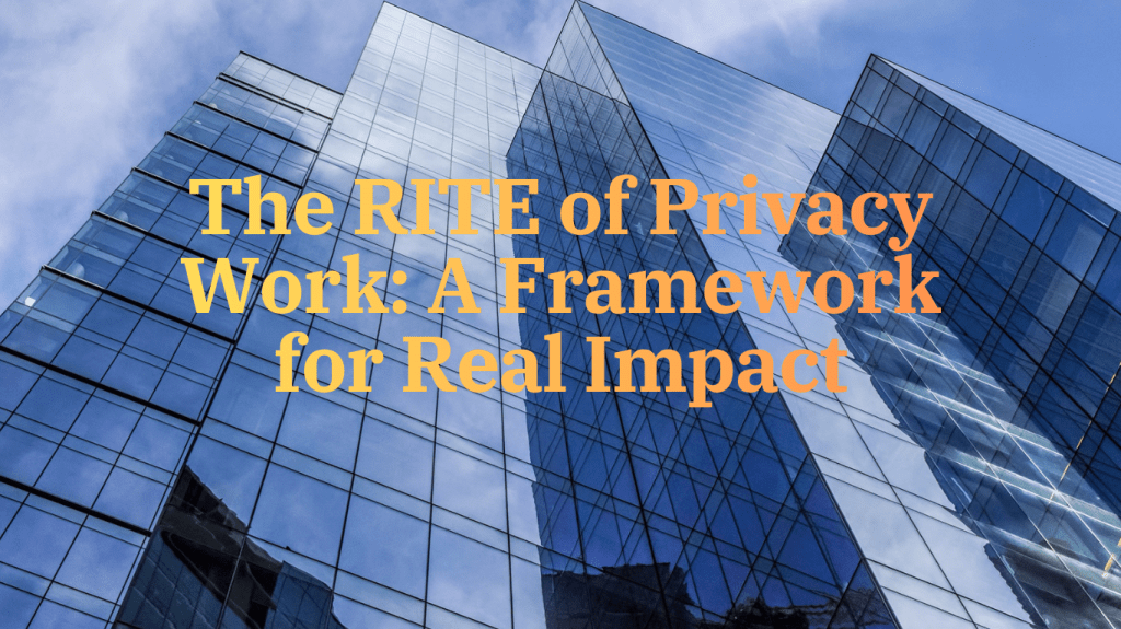 The RITE of Privacy Work: A Framework for Real&nbsp;Impact