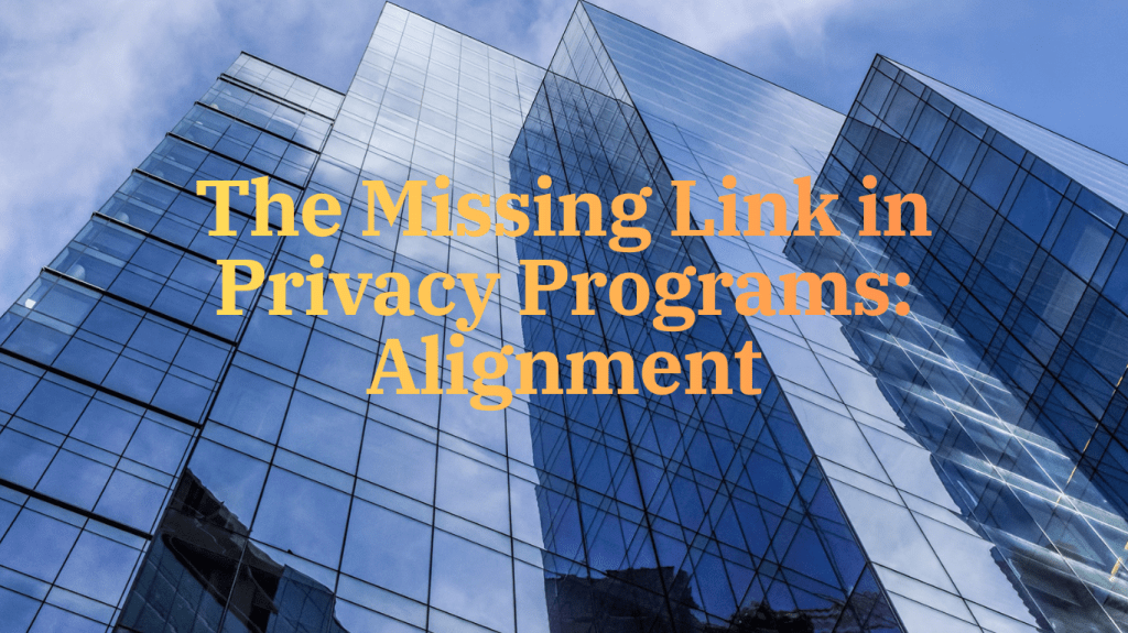 The Missing Link in Privacy Programs:&nbsp;Alignment